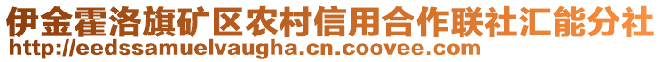 伊金霍洛旗礦區(qū)農(nóng)村信用合作聯(lián)社匯能分社