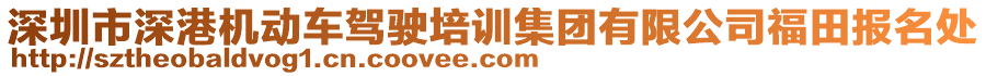 深圳市深港機(jī)動(dòng)車(chē)駕駛培訓(xùn)集團(tuán)有限公司福田報(bào)名處