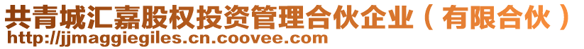 共青城匯嘉股權(quán)投資管理合伙企業(yè)（有限合伙）