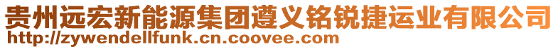 貴州遠(yuǎn)宏新能源集團(tuán)遵義銘銳捷運(yùn)業(yè)有限公司