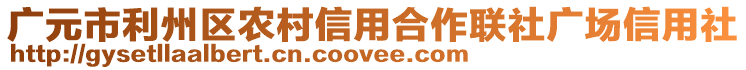 廣元市利州區(qū)農(nóng)村信用合作聯(lián)社廣場(chǎng)信用社