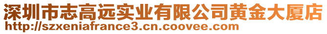 深圳市志高遠(yuǎn)實(shí)業(yè)有限公司黃金大廈店