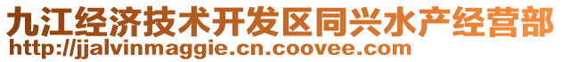 九江經(jīng)濟(jì)技術(shù)開發(fā)區(qū)同興水產(chǎn)經(jīng)營(yíng)部