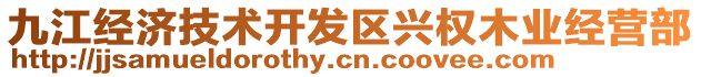 九江經(jīng)濟技術(shù)開發(fā)區(qū)興權(quán)木業(yè)經(jīng)營部