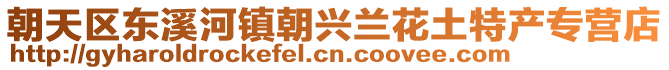 朝天區(qū)東溪河鎮(zhèn)朝興蘭花土特產(chǎn)專營店