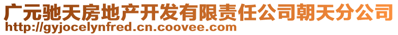 廣元馳天房地產(chǎn)開發(fā)有限責任公司朝天分公司