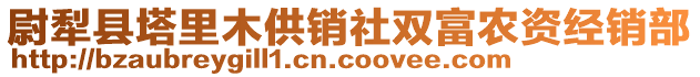 尉犁縣塔里木供銷社雙富農(nóng)資經(jīng)銷部