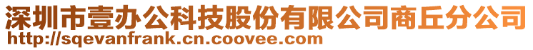 深圳市壹辦公科技股份有限公司商丘分公司