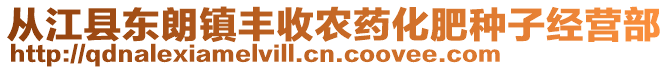 從江縣東朗鎮(zhèn)豐收農(nóng)藥化肥種子經(jīng)營部