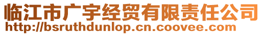 臨江市廣宇經(jīng)貿(mào)有限責(zé)任公司