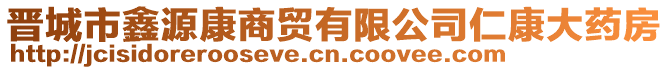 晋城市鑫源康商贸有限公司仁康大药房