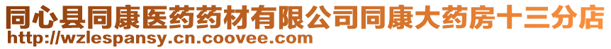 同心縣同康醫(yī)藥藥材有限公司同康大藥房十三分店