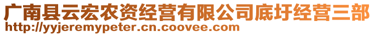 廣南縣云宏農(nóng)資經(jīng)營(yíng)有限公司底圩經(jīng)營(yíng)三部