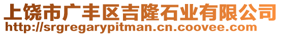 上饒市廣豐區(qū)吉隆石業(yè)有限公司