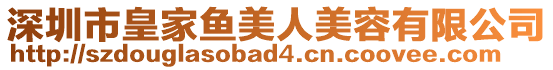 深圳市皇家魚美人美容有限公司