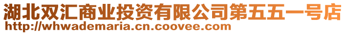 湖北雙匯商業(yè)投資有限公司第五五一號(hào)店