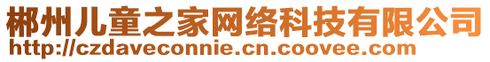 郴州兒童之家網(wǎng)絡(luò)科技有限公司