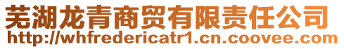 蕪湖龍青商貿有限責任公司