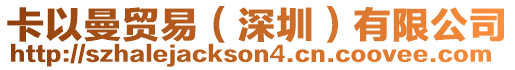 卡以曼貿(mào)易（深圳）有限公司