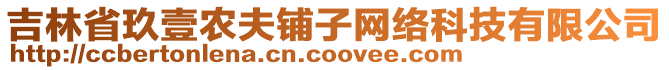 吉林省玖壹農(nóng)夫鋪?zhàn)泳W(wǎng)絡(luò)科技有限公司