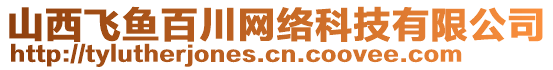 山西飛魚百川網(wǎng)絡(luò)科技有限公司