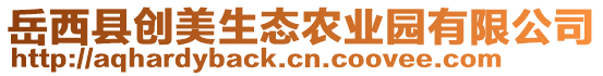 岳西縣創(chuàng)美生態(tài)農(nóng)業(yè)園有限公司