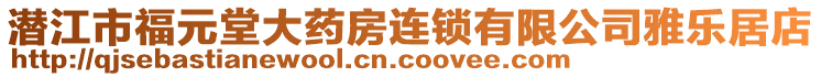 潛江市福元堂大藥房連鎖有限公司雅樂居店