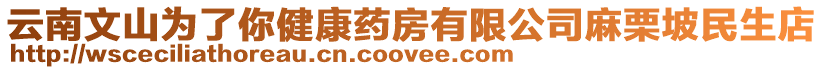 云南文山為了你健康藥房有限公司麻栗坡民生店