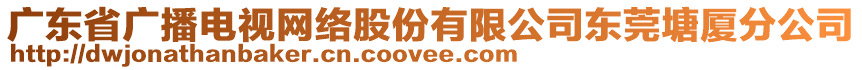 廣東省廣播電視網(wǎng)絡(luò)股份有限公司東莞塘廈分公司