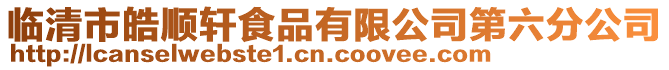 臨清市皓順軒食品有限公司第六分公司