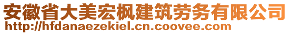 安徽省大美宏枫建筑劳务有限公司