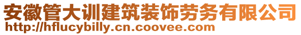 安徽管大訓(xùn)建筑裝飾勞務(wù)有限公司