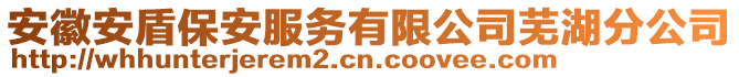 安徽安盾保安服務(wù)有限公司蕪湖分公司