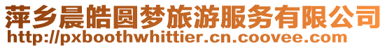 萍鄉(xiāng)晨皓圓夢旅游服務(wù)有限公司