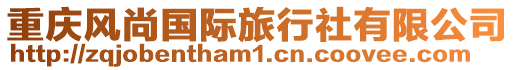 重慶風(fēng)尚國(guó)際旅行社有限公司
