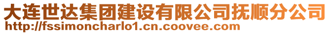 大連世達(dá)集團(tuán)建設(shè)有限公司撫順?lè)止? style=