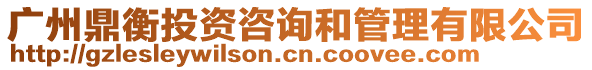 廣州鼎衡投資咨詢和管理有限公司