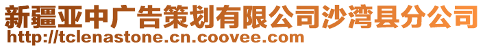 新疆亞中廣告策劃有限公司沙灣縣分公司