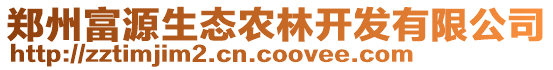 鄭州富源生態(tài)農(nóng)林開發(fā)有限公司