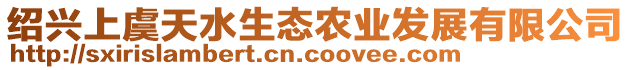 紹興上虞天水生態(tài)農(nóng)業(yè)發(fā)展有限公司