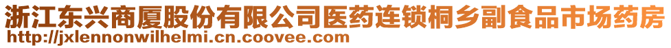 浙江東興商廈股份有限公司醫(yī)藥連鎖桐鄉(xiāng)副食品市場藥房