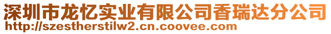 深圳市龍憶實業(yè)有限公司香瑞達分公司