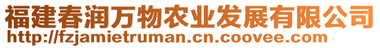 福建春潤(rùn)萬(wàn)物農(nóng)業(yè)發(fā)展有限公司