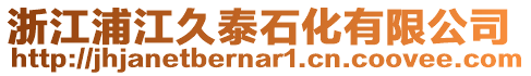 浙江浦江久泰石化有限公司