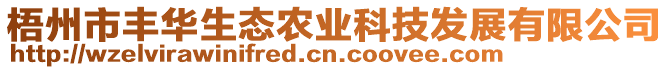 梧州市豐華生態(tài)農(nóng)業(yè)科技發(fā)展有限公司