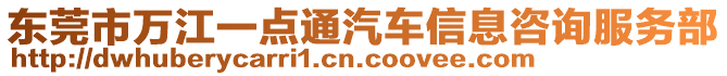 东莞市万江一点通汽车信息咨询服务部