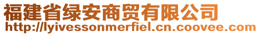 福建省綠安商貿(mào)有限公司