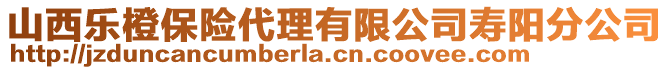 山西樂(lè)橙保險(xiǎn)代理有限公司壽陽(yáng)分公司