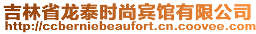 吉林省龙泰时尚宾馆有限公司