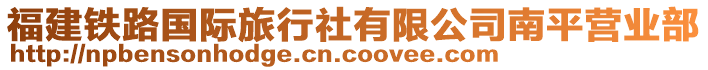 福建鐵路國(guó)際旅行社有限公司南平營(yíng)業(yè)部